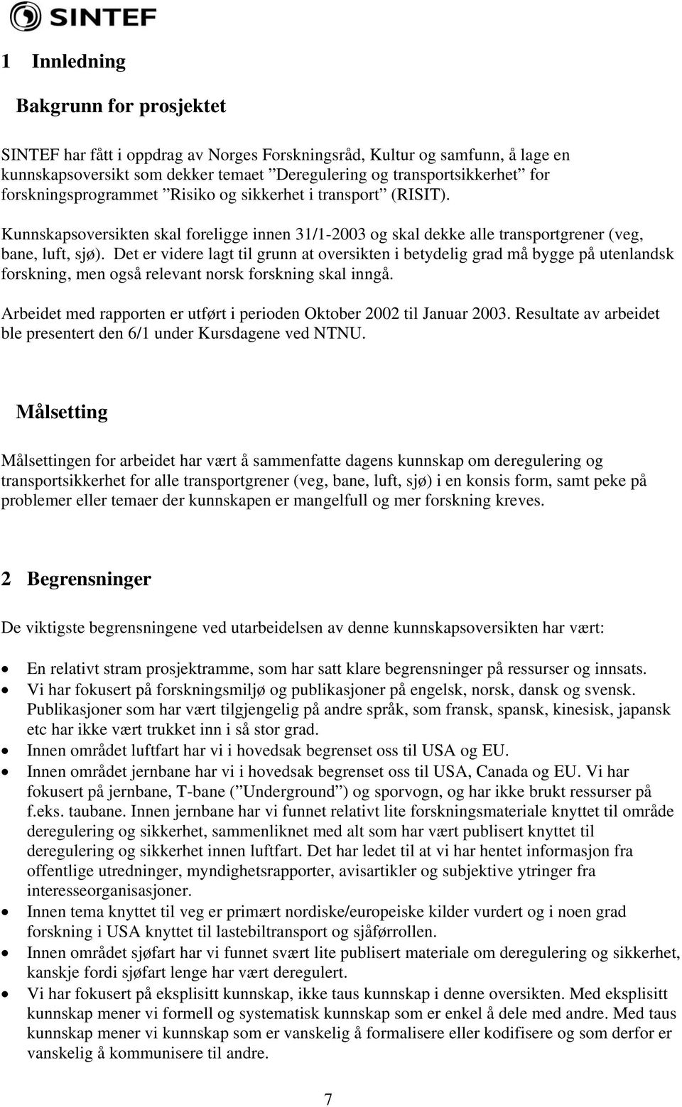 Det er videre lagt til grunn at oversikten i betydelig grad må bygge på utenlandsk forskning, men også relevant norsk forskning skal inngå.