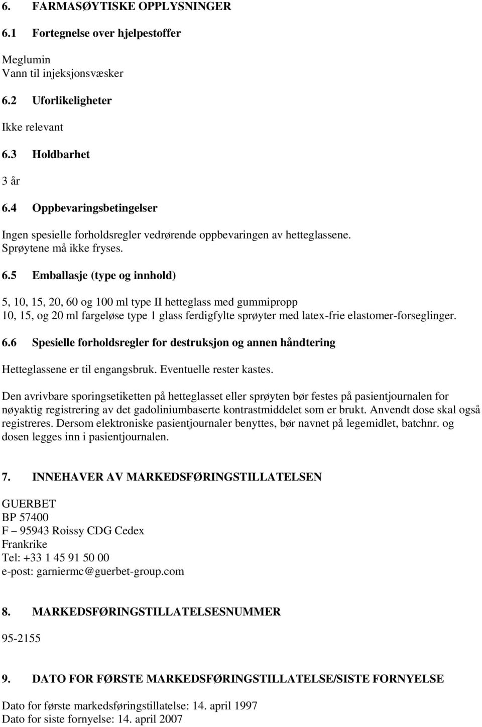 5 Emballasje (type og innhold) 5, 10, 15, 20, 60 og 100 ml type II hetteglass med gummipropp 10, 15, og 20 ml fargeløse type 1 glass ferdigfylte sprøyter med latex-frie elastomer-forseglinger. 6.6 Spesielle forholdsregler for destruksjon og annen håndtering Hetteglassene er til engangsbruk.