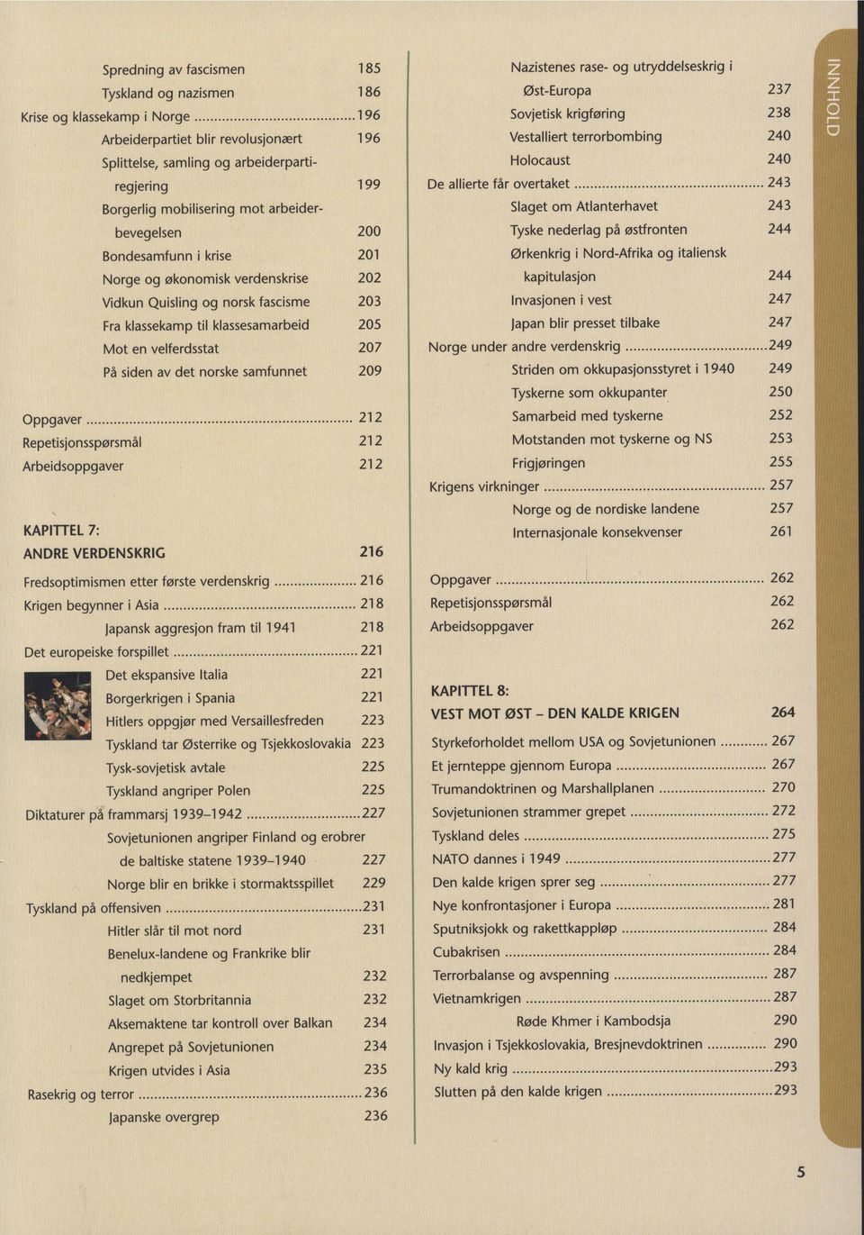 av det norske samfunnet 209 Oppgaver 212 Repetisjonssp0rsmal 212 Arbeidsoppgaver 212 KAPITTEL 7: ANDRE VERDENSKRIG 216 Fredsoptimismen etter f0rste verdenskrig 216 Krigen begynner i Asia 218 Japansk