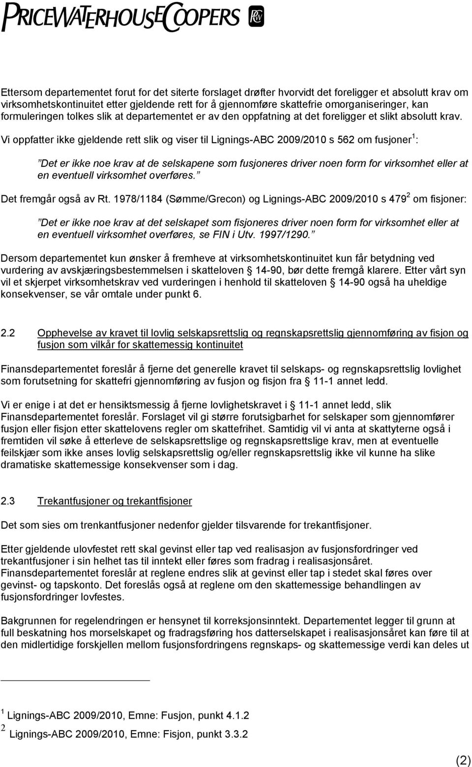 Vi oppfatter ikke gjeldende rett slik og viser til Lignings-ABC 2009/2010 s 562 om fusjoner 1 : Det er ikke noe krav at de selskapene som fusjoneres driver noen form for virksomhet eller at en