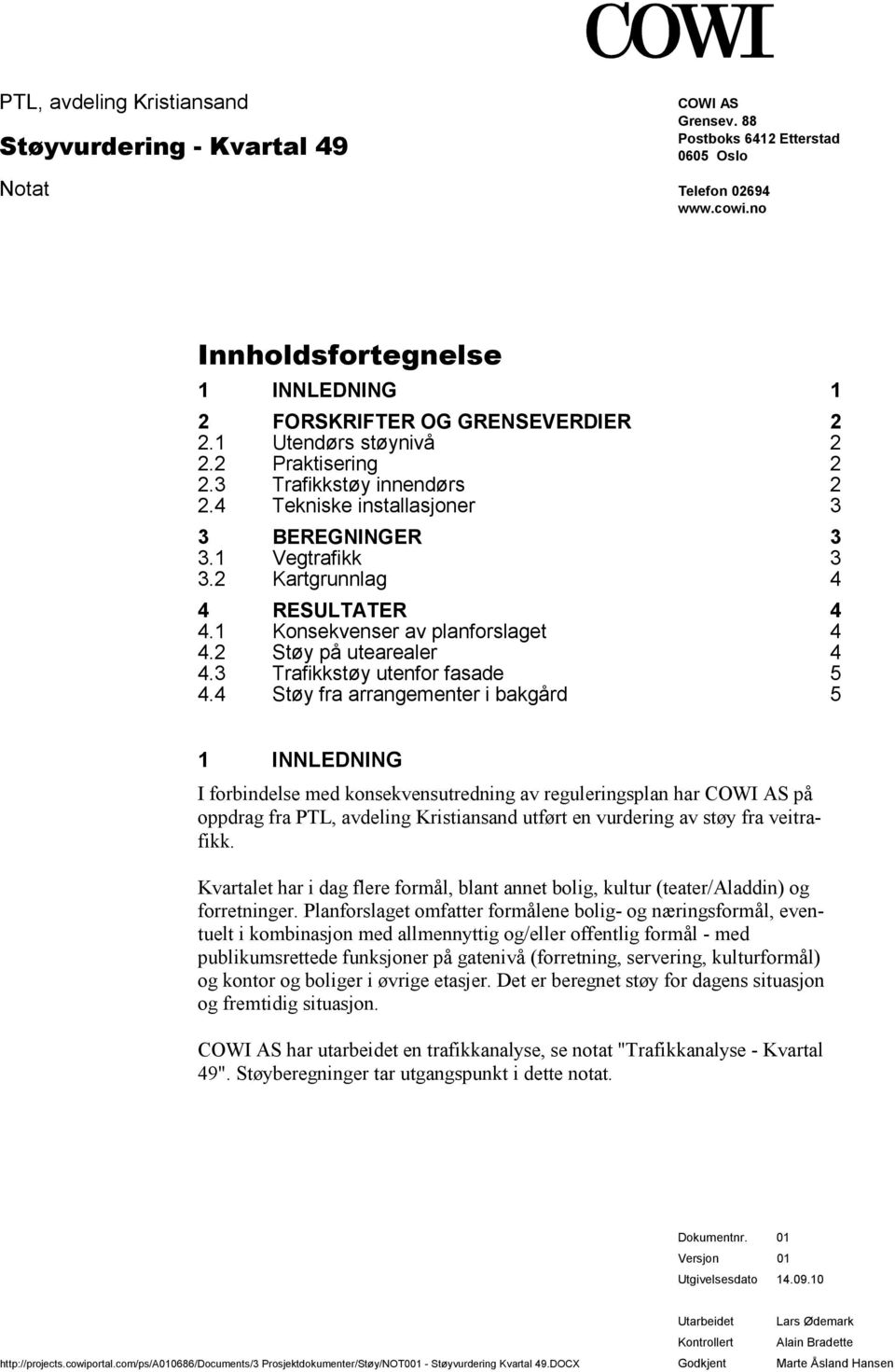 42 Støy på utearealer 4 43 Trafikkstøy utenfor fasade 5 Støy fra arrangementer i bakgård 5 1 INNLEDNING I forbindelse med konsekvensutredning av reguleringsplan har COWI AS på oppdrag fra PTL,