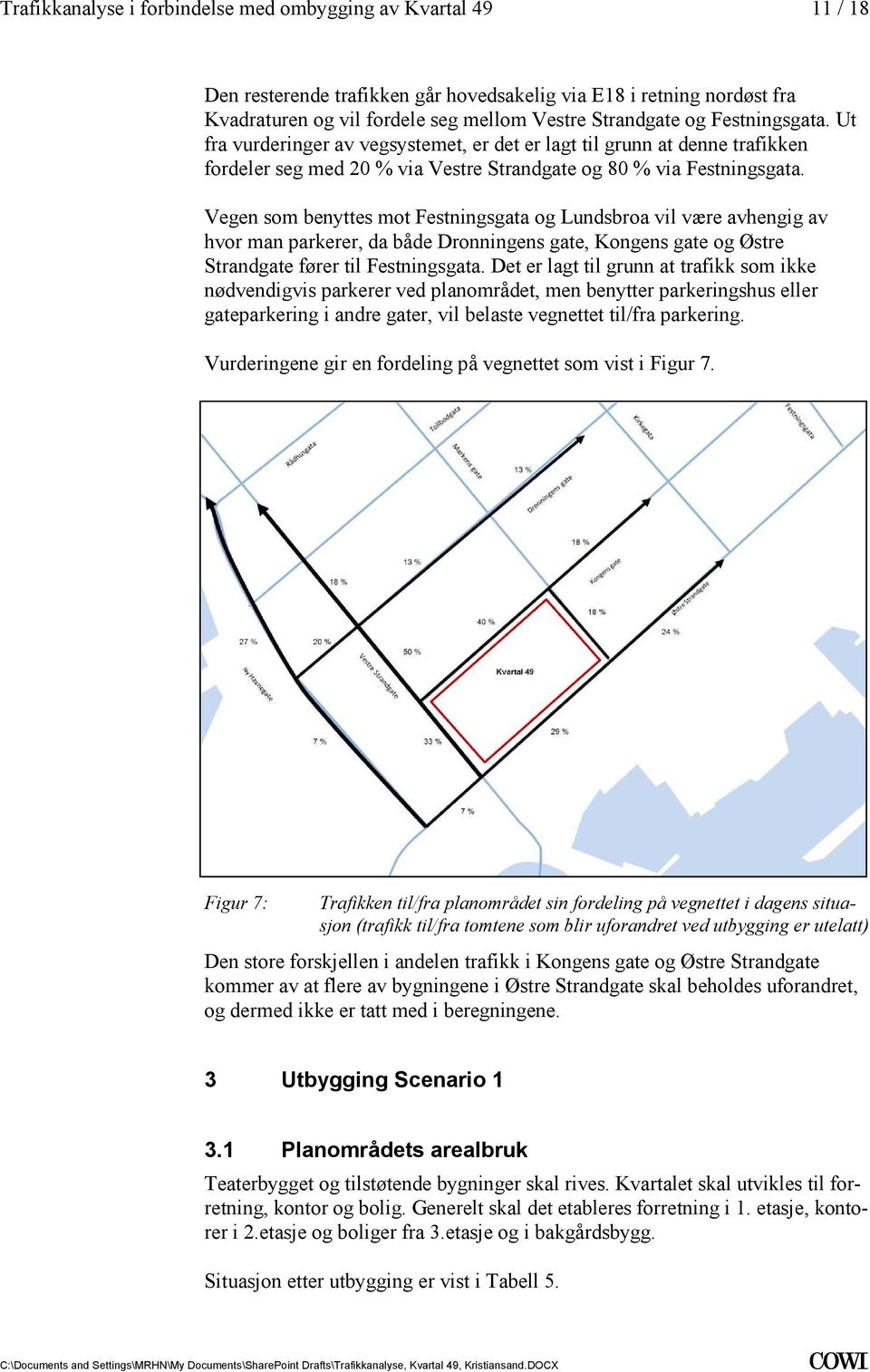 både Dronningens gate, Kongens gate og Østre Strandgate fører til Festningsgata Det er lagt til grunn at trafikk som ikke nødvendigvis parkerer ved planområdet, men benytter parkeringshus eller