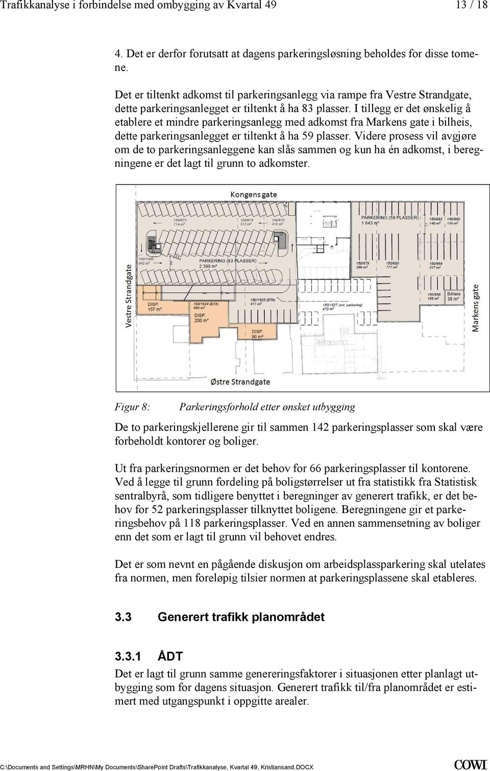 vil avgjøre om de to parkeringsanleggene kan slås sammen og kun ha én adkomst, i beregningene er det lagt til grunn to adkomster Figur 8: Parkeringsforhold etter ønsket utbygging De to