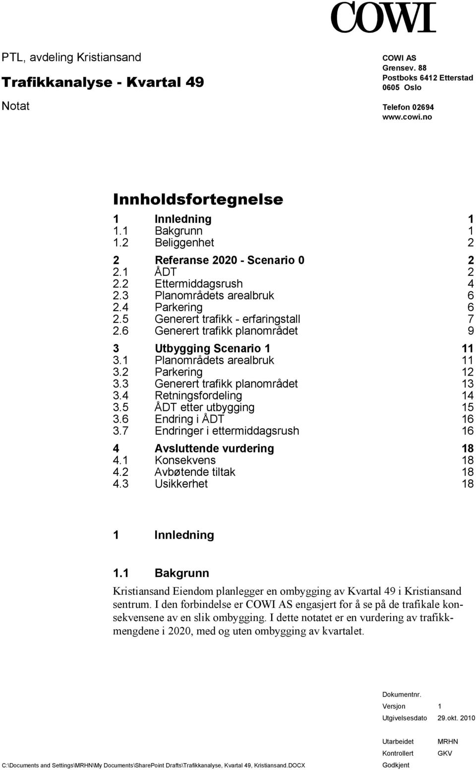 1 11 31 Planområdets arealbruk 11 32 Parkering 12 33 Generert trafikk planområdet 13 34 Retningsfordeling 14 35 ÅDT etter utbygging 15 36 Endring i ÅDT 16 37 Endringer i ettermiddagsrush 16 4