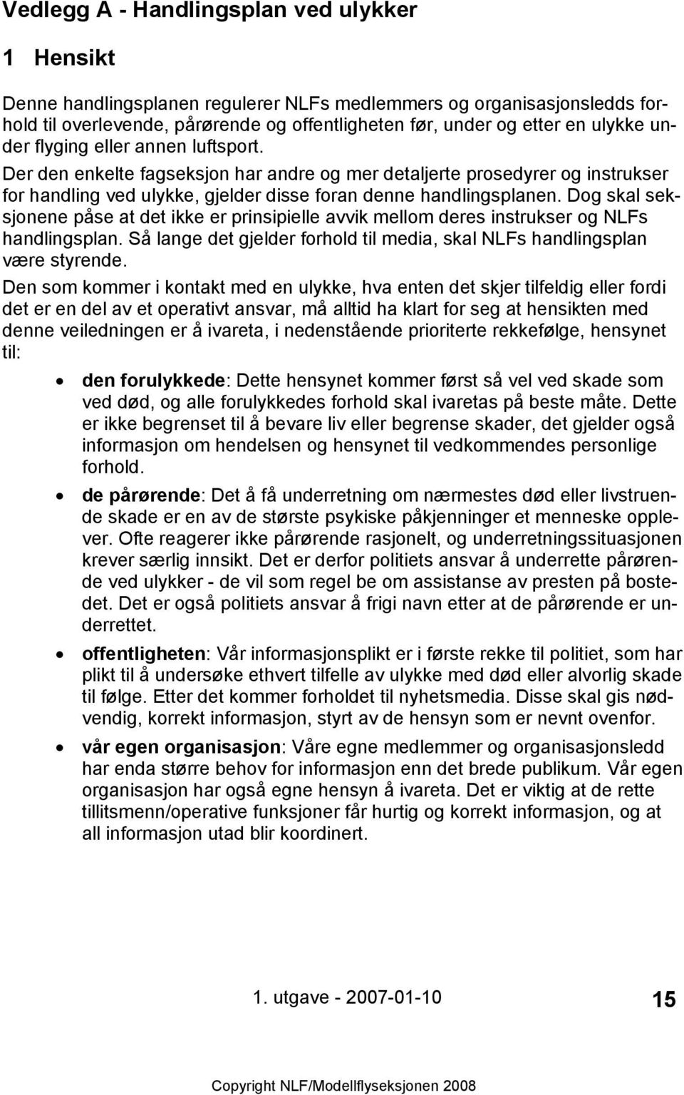 Dog skal seksjonene påse at det ikke er prinsipielle avvik mellom deres instrukser og NLFs handlingsplan. Så lange det gjelder forhold til media, skal NLFs handlingsplan være styrende.