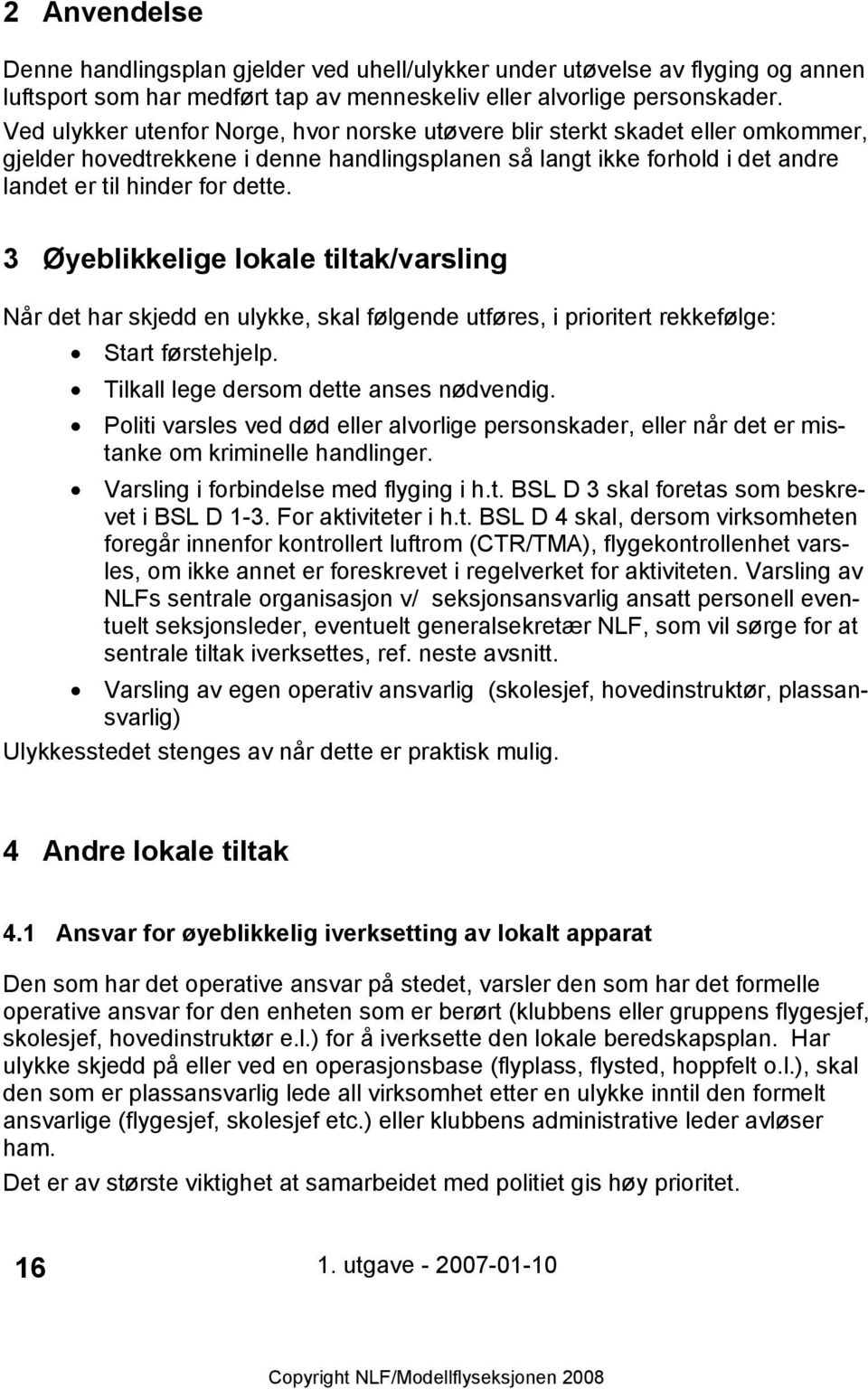 3 Øyeblikkelige lokale tiltak/varsling Når det har skjedd en ulykke, skal følgende utføres, i prioritert rekkefølge: Start førstehjelp. Tilkall lege dersom dette anses nødvendig.