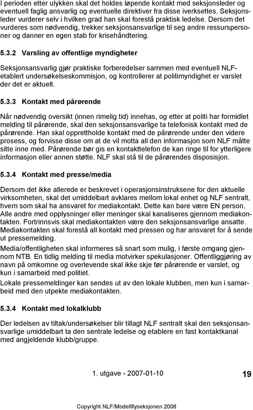 Dersom det vurderes som nødvendig, trekker seksjonsansvarlige til seg andre ressurspersoner og danner en egen stab for krisehåndtering. 5.3.