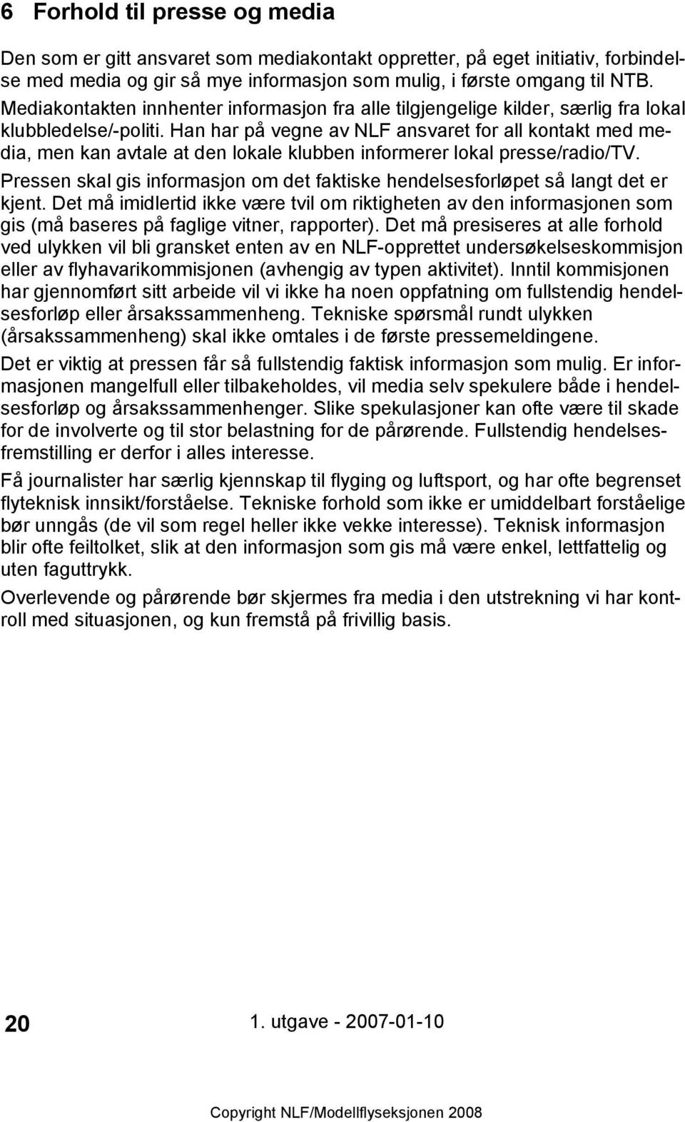 Han har på vegne av NLF ansvaret for all kontakt med media, men kan avtale at den lokale klubben informerer lokal presse/radio/tv.