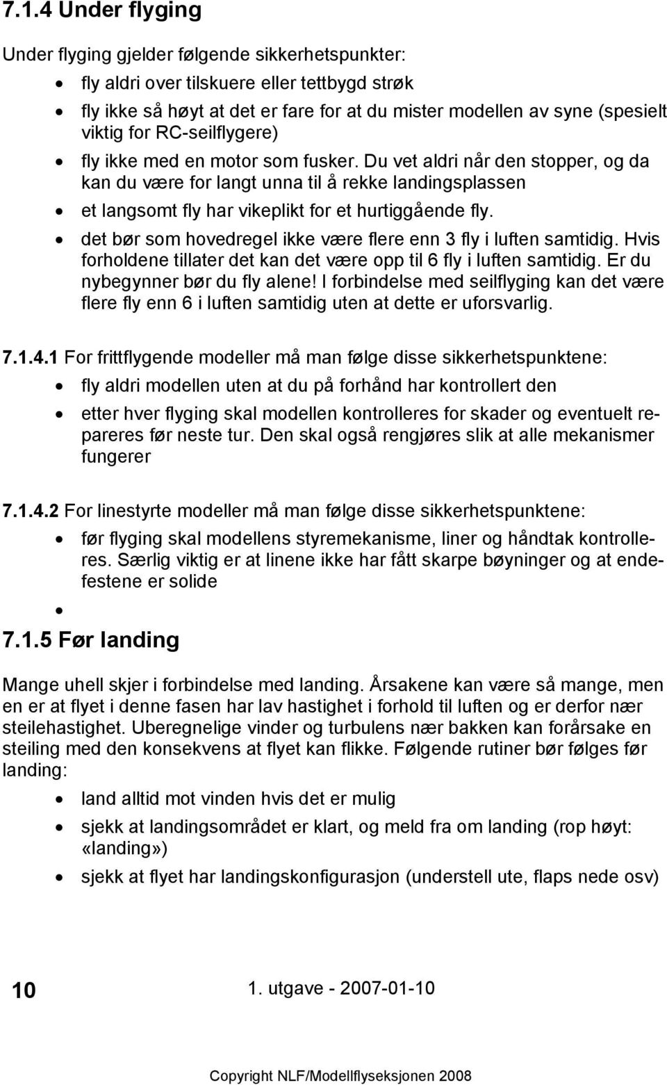 det bør som hovedregel ikke være flere enn 3 fly i luften samtidig. Hvis forholdene tillater det kan det være opp til 6 fly i luften samtidig. Er du nybegynner bør du fly alene!