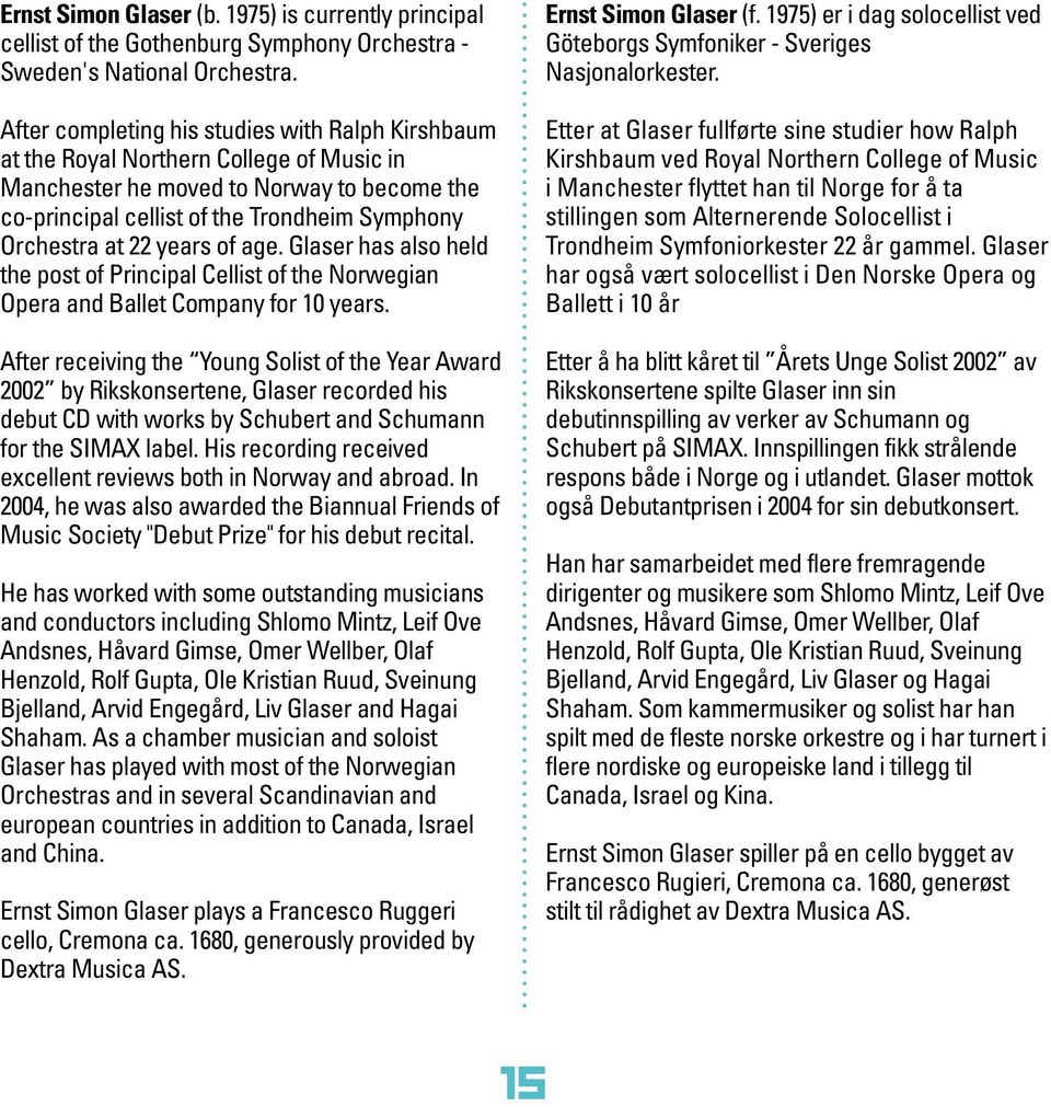 years of age. Glaser has also held the post of Principal Cellist of the Norwegian Opera and Ballet Company for 10 years. Ernst Simon Glaser (f.