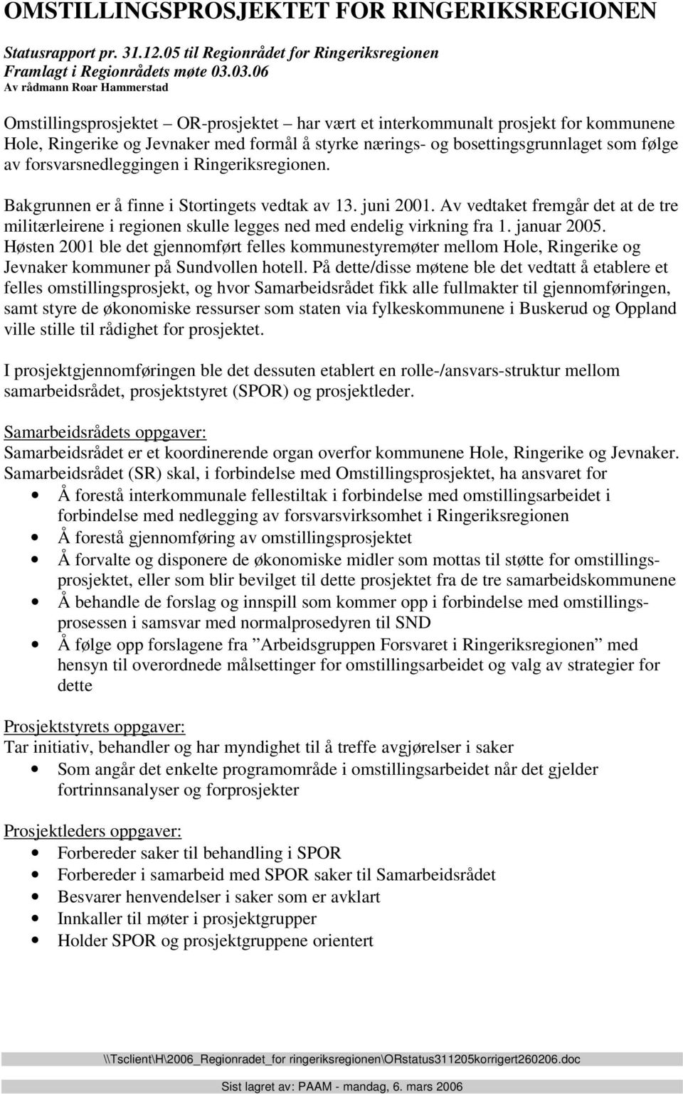 som følge av forsvarsnedleggingen i Ringeriksregionen. Bakgrunnen er å finne i Stortingets vedtak av 13. juni 2001.