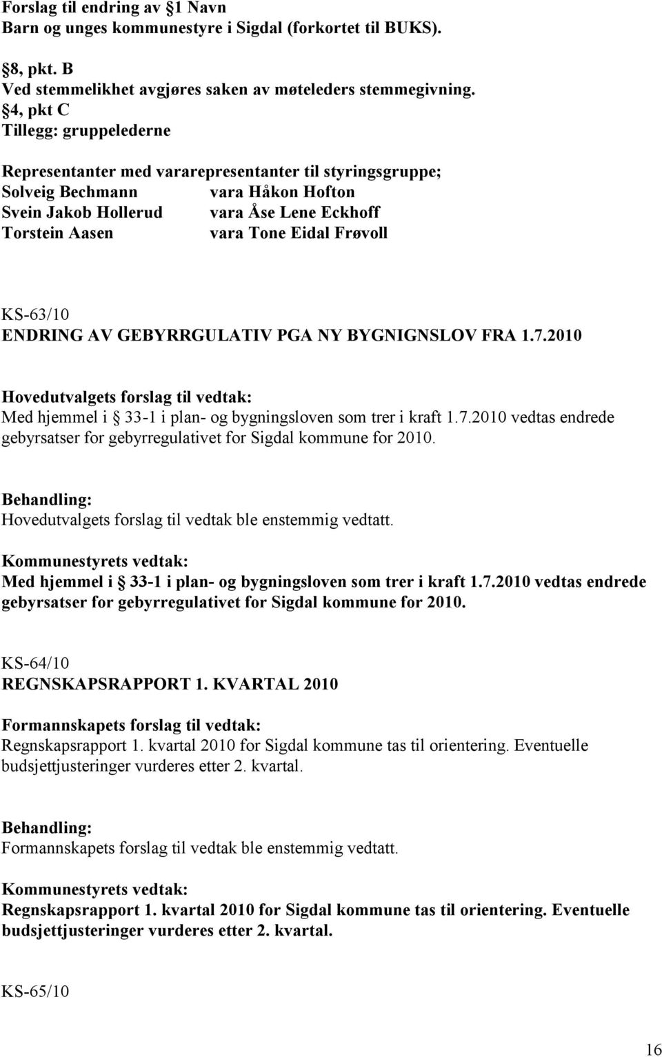 Frøvoll KS-63/10 ENDRING AV GEBYRRGULATIV PGA NY BYGNIGNSLOV FRA 1.7.2010 Med hjemmel i 33-1 i plan- og bygningsloven som trer i kraft 1.7.2010 vedtas endrede gebyrsatser for gebyrregulativet for Sigdal kommune for 2010.