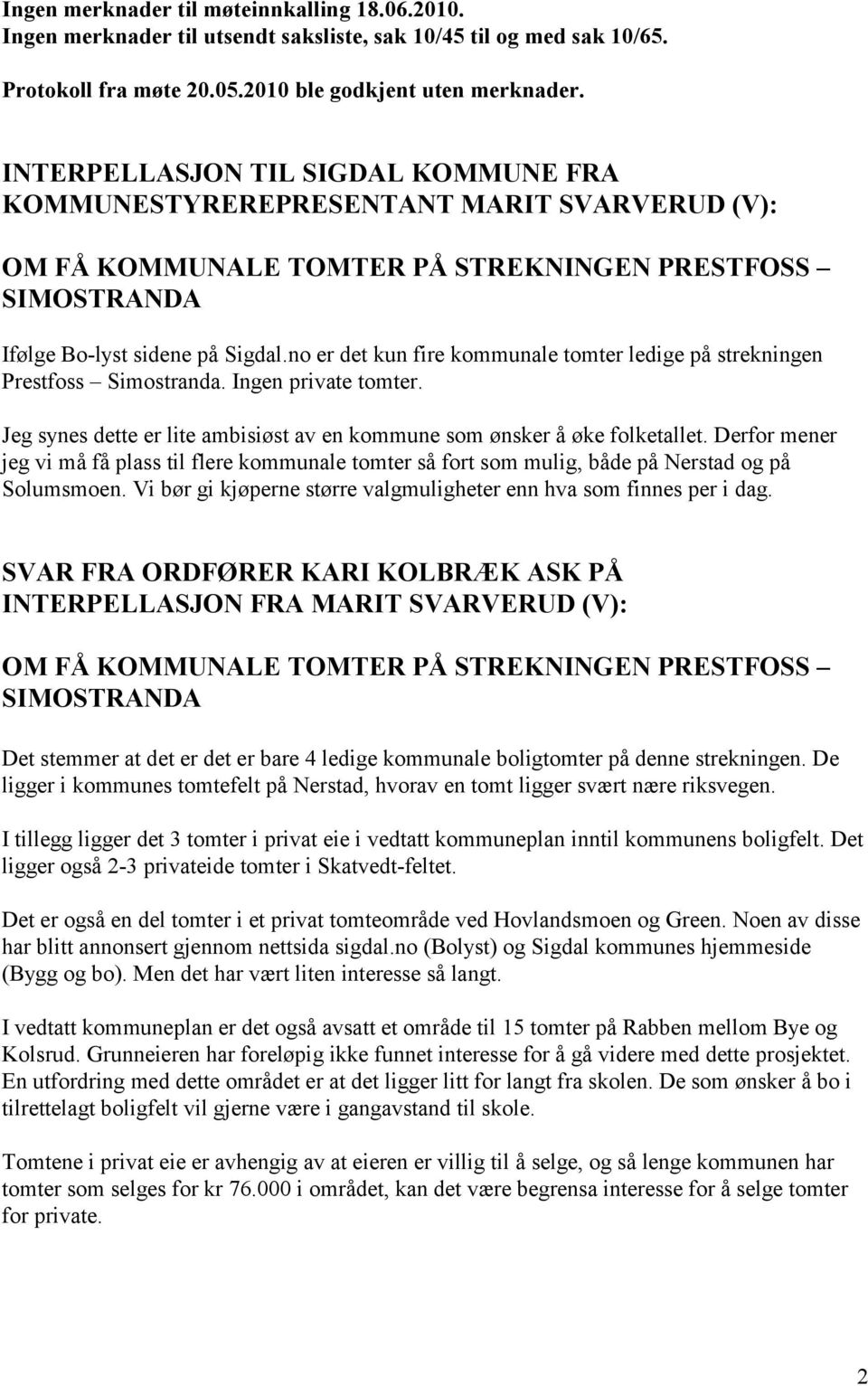 no er det kun fire kommunale tomter ledige på strekningen Prestfoss Simostranda. Ingen private tomter. Jeg synes dette er lite ambisiøst av en kommune som ønsker å øke folketallet.