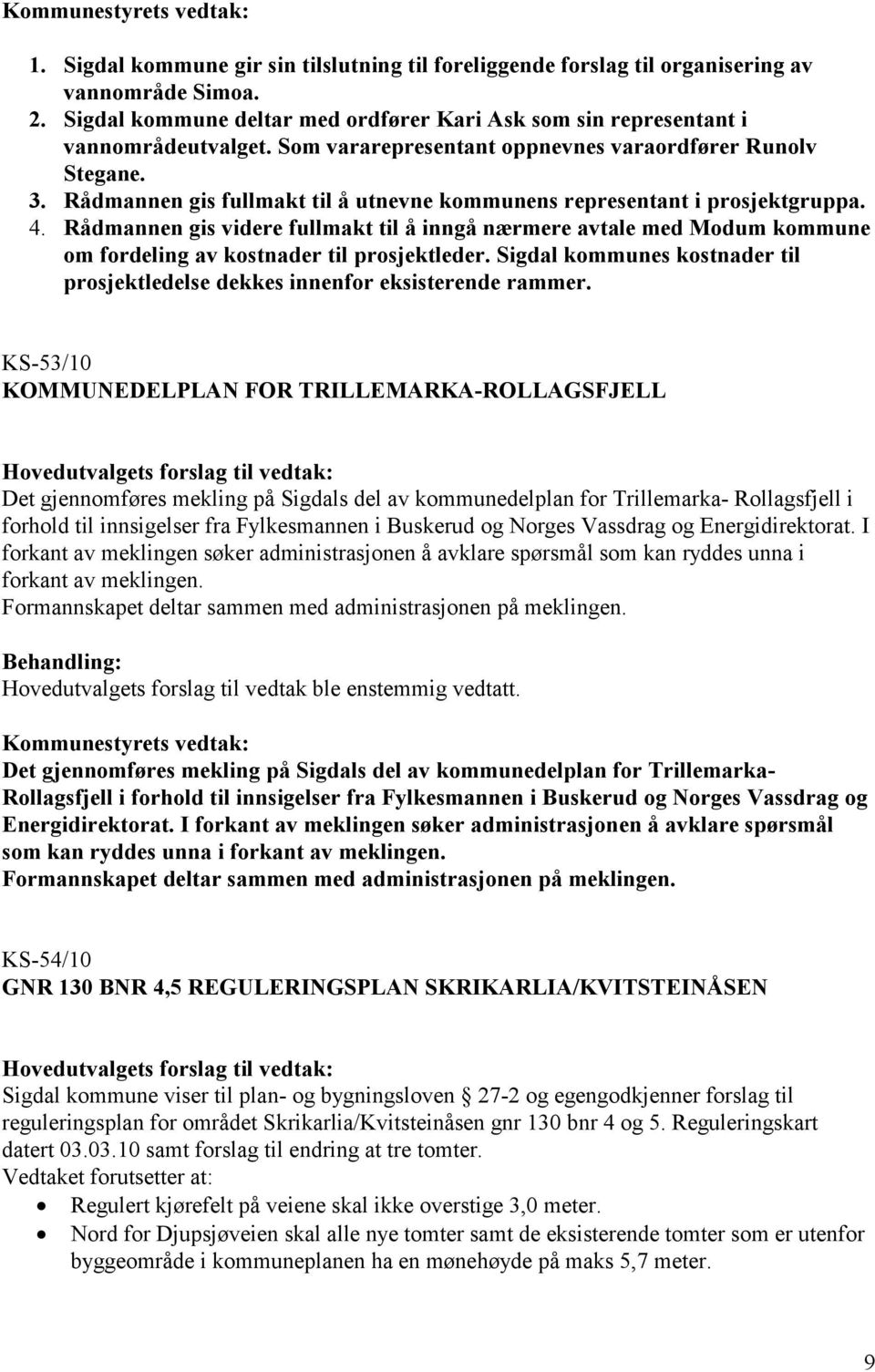 Rådmannen gis videre fullmakt til å inngå nærmere avtale med Modum kommune om fordeling av kostnader til prosjektleder.