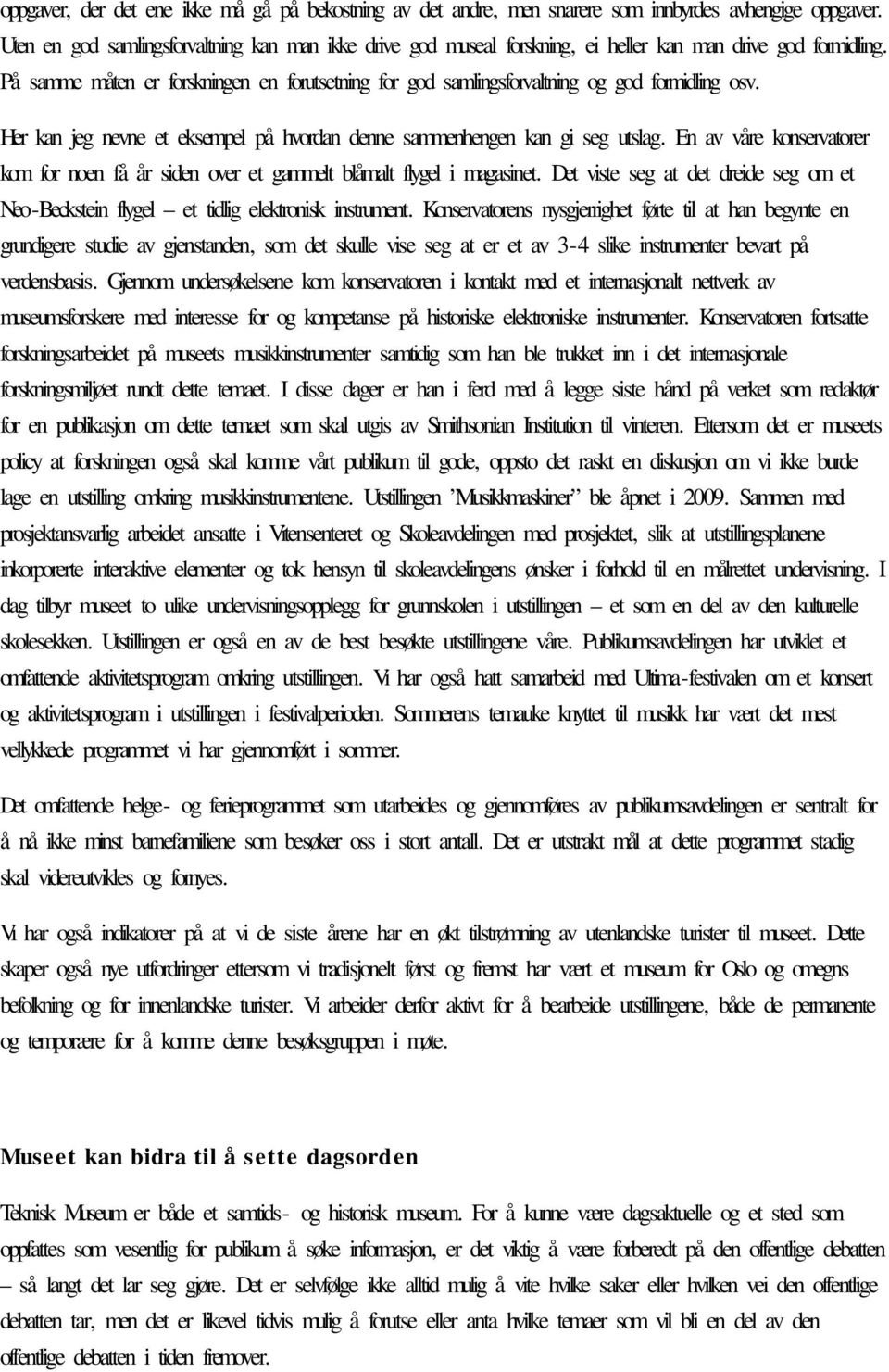 På samme måten er forskningen en forutsetning for god samlingsforvaltning og god formidling osv. Her kan jeg nevne et eksempel på hvordan denne sammenhengen kan gi seg utslag.