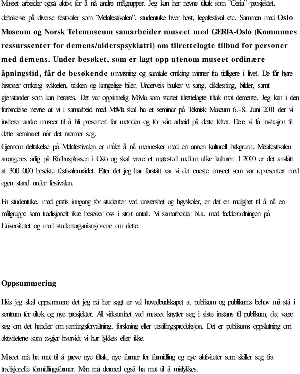 Under besøket, som er lagt opp utenom museet ordinære åpningstid, får de besøkende omvisning og samtale omkring minner fra tidligere i livet.