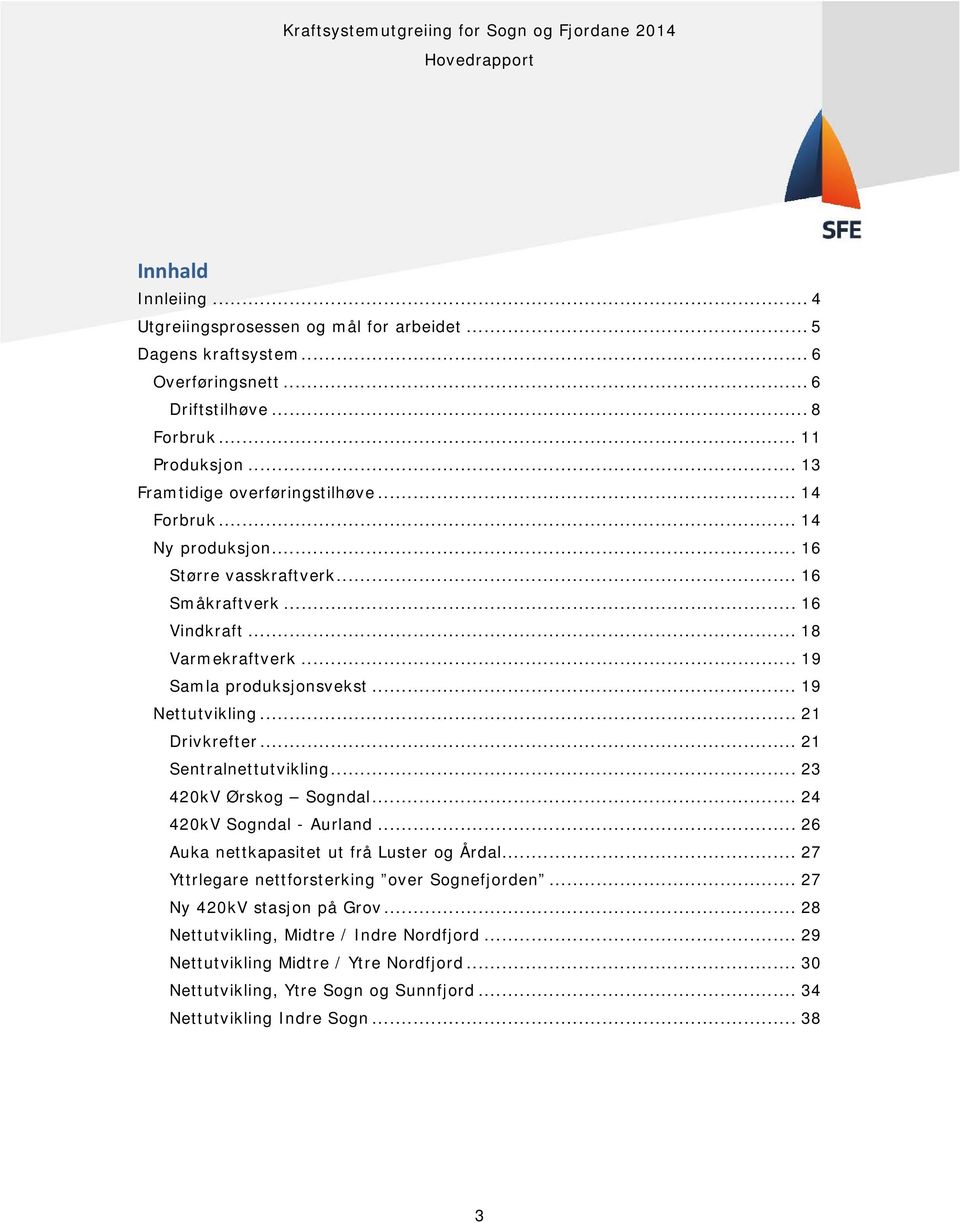 .. 21 Sentralnettutvikling... 23 420kV Ørskog Sogndal... 24 420kV Sogndal - Aurland... 26 Auka nettkapasitet ut frå Luster og Årdal... 27 Yttrlegare nettforsterking over Sognefjorden.