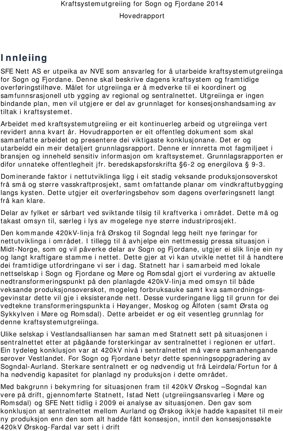 Utgreiinga er ingen bindande plan, men vil utgjere er del av grunnlaget for konsesjonshandsaming av tiltak i kraftsystemet.