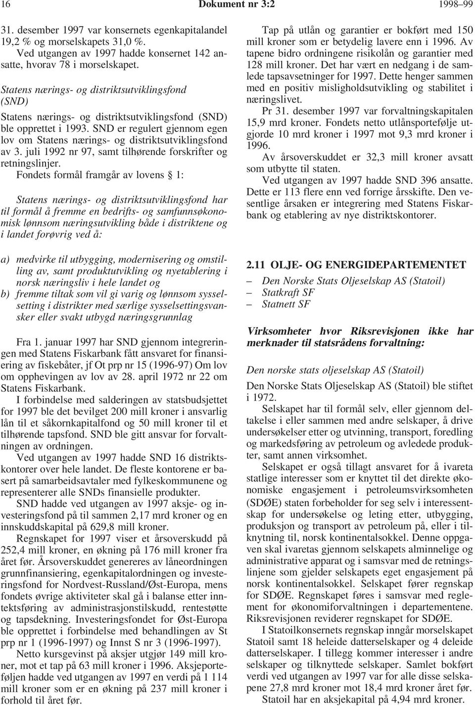 SND er regulert gjennom egen lov om Statens nærings- og distriktsutviklingsfond av 3. juli 1992 nr 97, samt tilhørende forskrifter og retningslinjer.