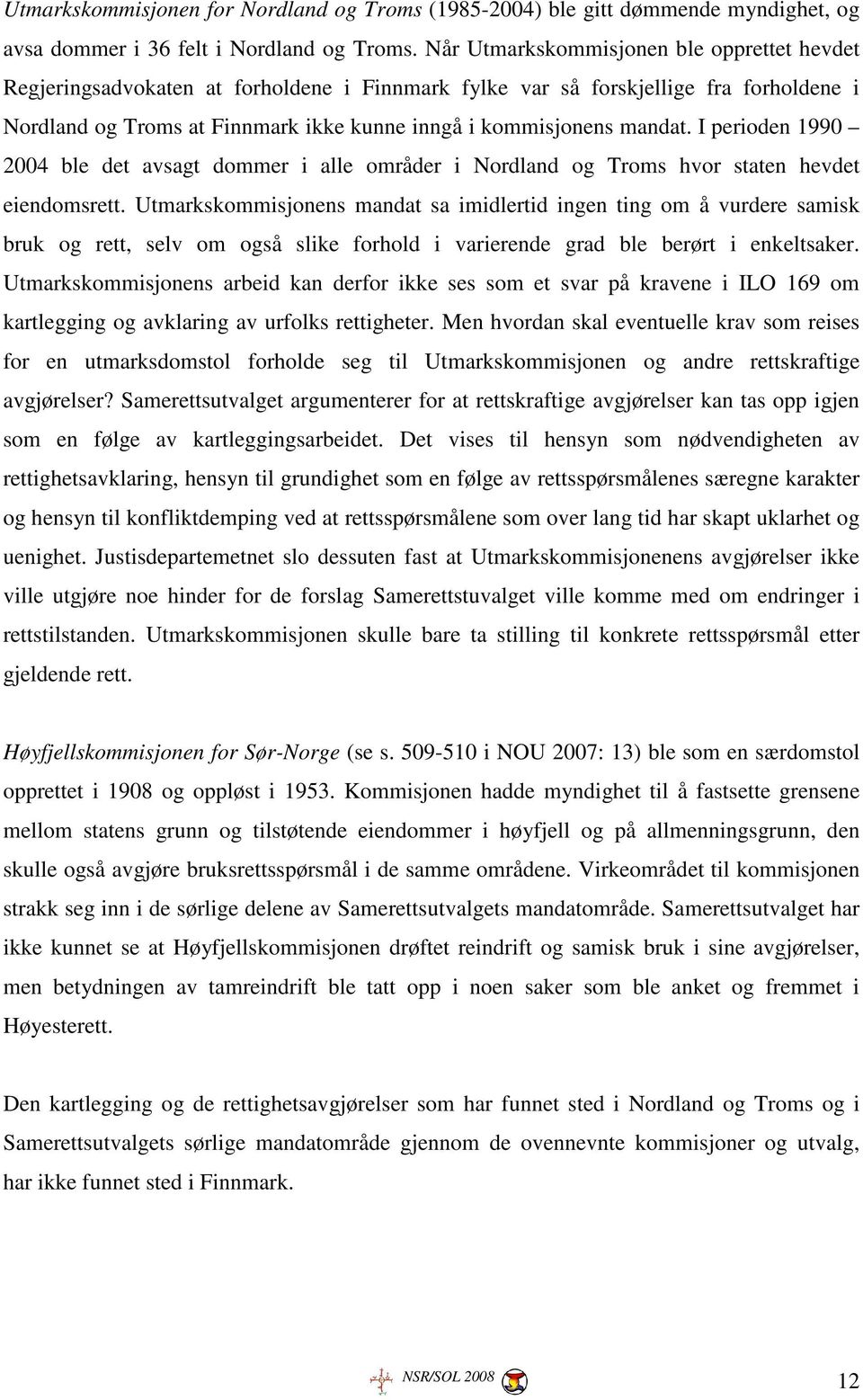 mandat. I perioden 1990 2004 ble det avsagt dommer i alle områder i Nordland og Troms hvor staten hevdet eiendomsrett.