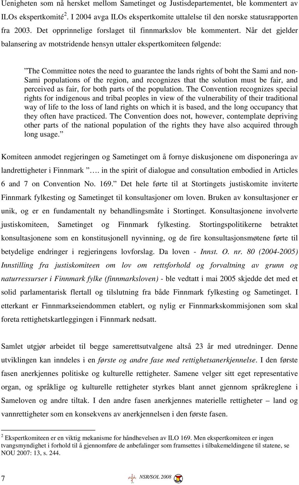 Når det gjelder balansering av motstridende hensyn uttaler ekspertkomiteen følgende: The Committee notes the need to guarantee the lands rights of boht the Sami and non- Sami populations of the