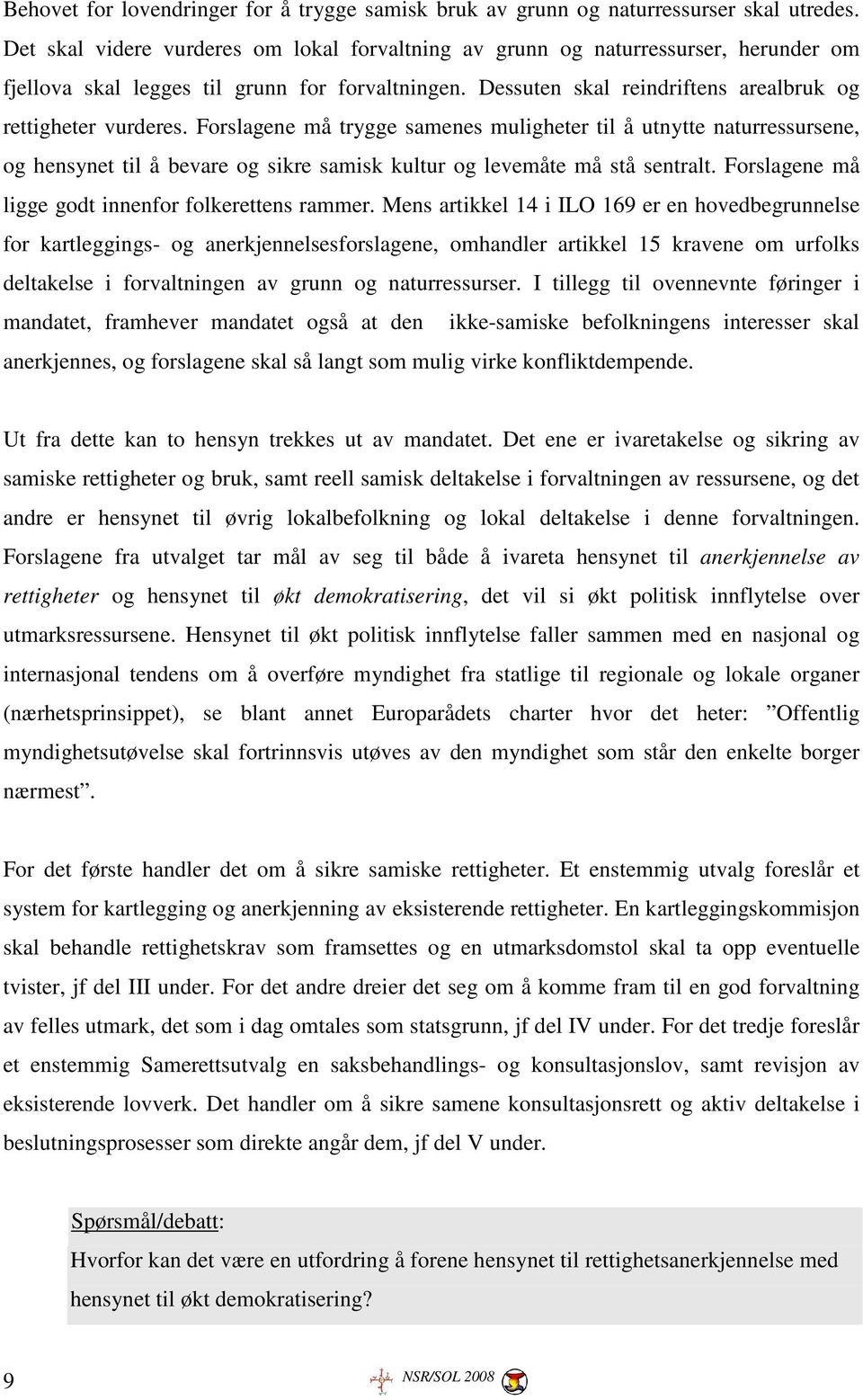 Forslagene må trygge samenes muligheter til å utnytte naturressursene, og hensynet til å bevare og sikre samisk kultur og levemåte må stå sentralt.