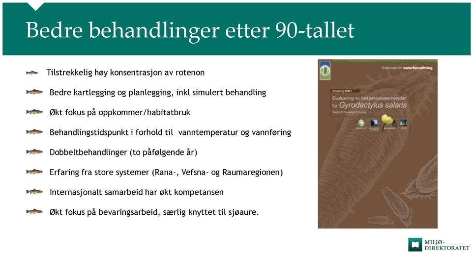 vanntemperatur og vannføring Dobbeltbehandlinger (to påfølgende år) Erfaring fra store systemer (Rana-,