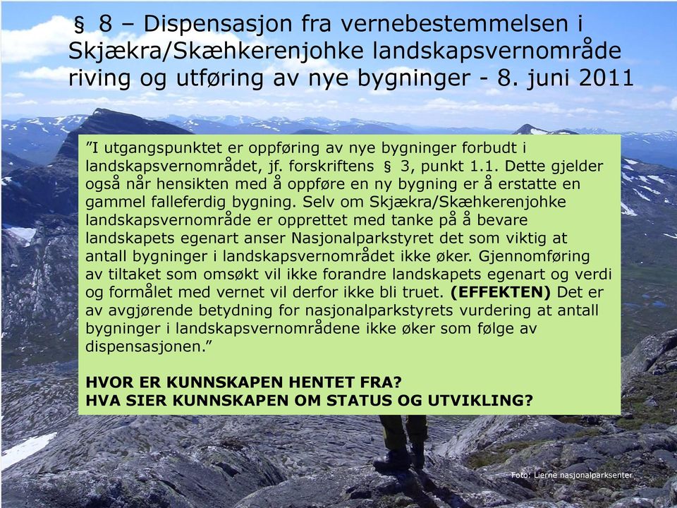 Selv om Skjækra/Skæhkerenjohke landskapsvernområde er opprettet med tanke på å bevare landskapets egenart anser Nasjonalparkstyret det som viktig at antall bygninger i landskapsvernområdet ikke øker.