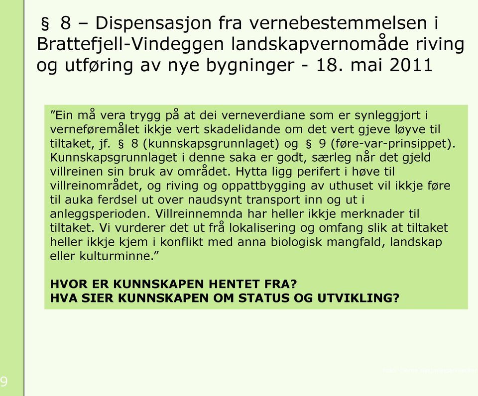 8 (kunnskapsgrunnlaget) og 9 (føre-var-prinsippet). Kunnskapsgrunnlaget i denne saka er godt, særleg når det gjeld villreinen sin bruk av området.