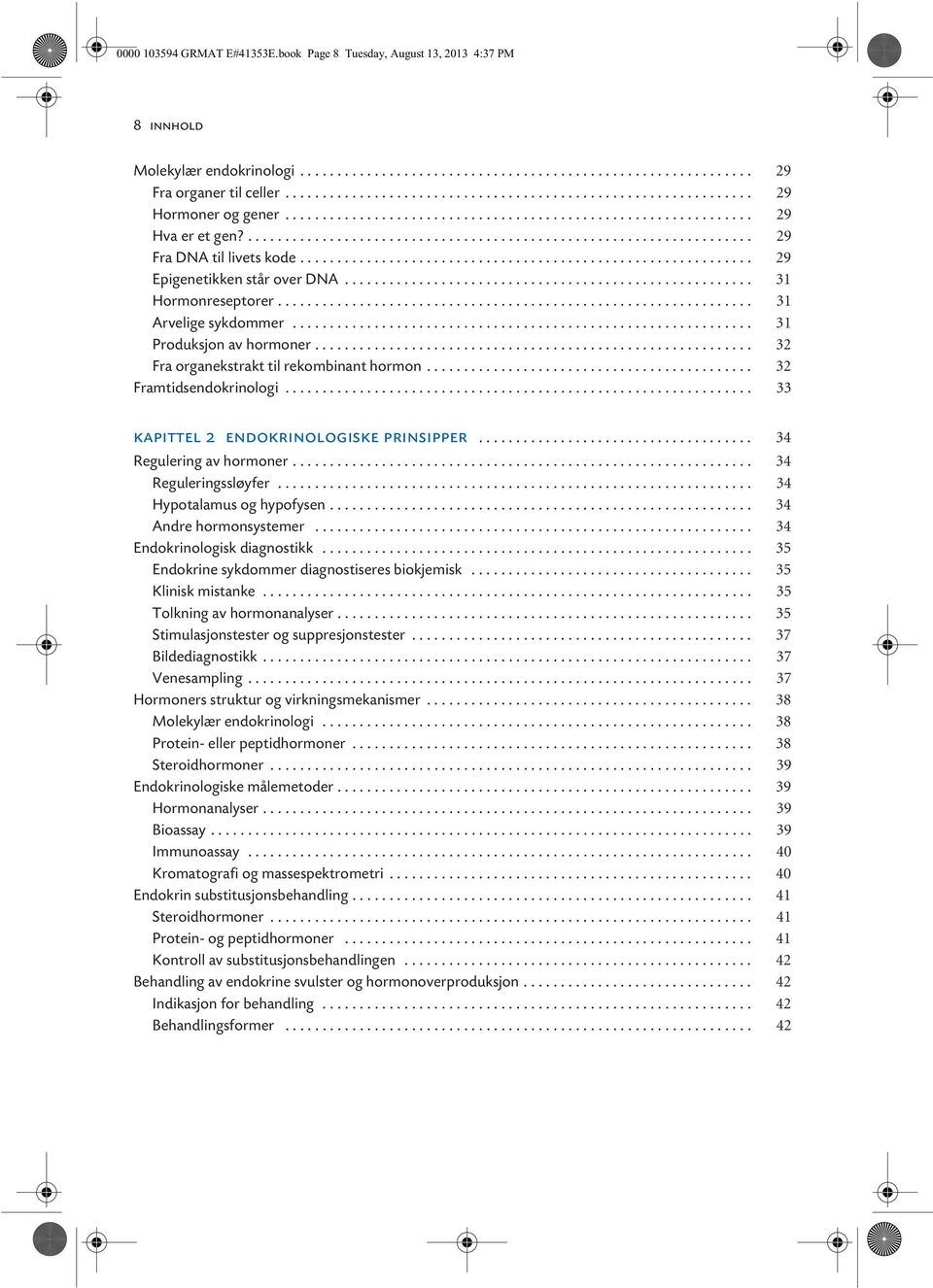 ............................................................ 29 Epigenetikken står over DNA....................................................... 31 Hormonreseptorer................................................................ 31 Arvelige sykdommer.