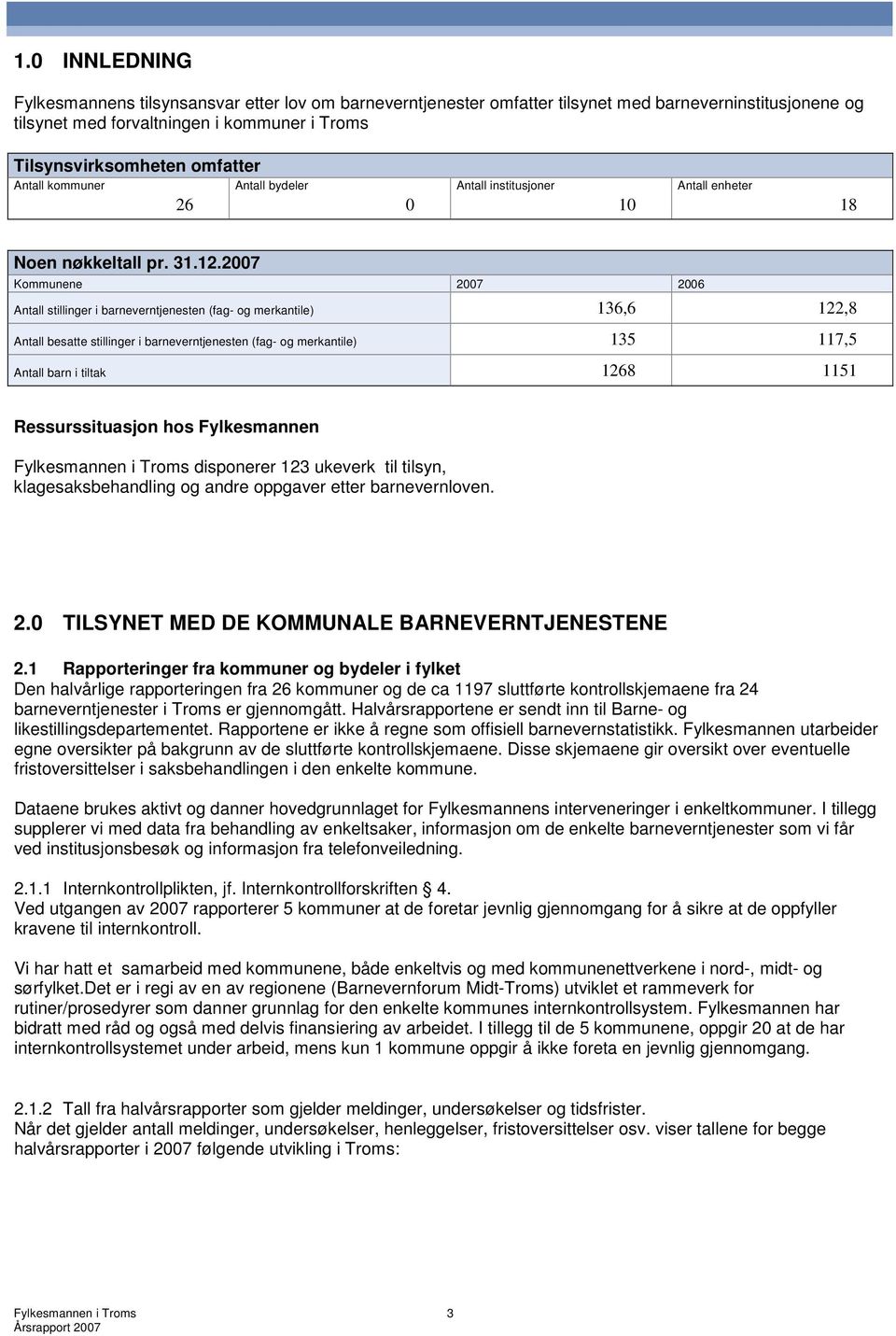 2007 Kommunene 2007 2006 Antall stillinger i barneverntjenesten (fag- og merkantile) 136,6 122,8 Antall besatte stillinger i barneverntjenesten (fag- og merkantile) 135 117,5 Antall barn i tiltak