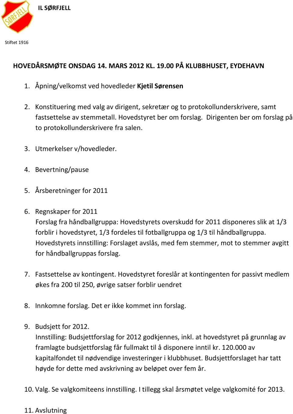 Dirigenten ber om forslag på to protokollunderskrivere fra salen. 3. Utmerkelser v/hovedleder. 4. Bevertning/pause 5. Årsberetninger for 2011 6.