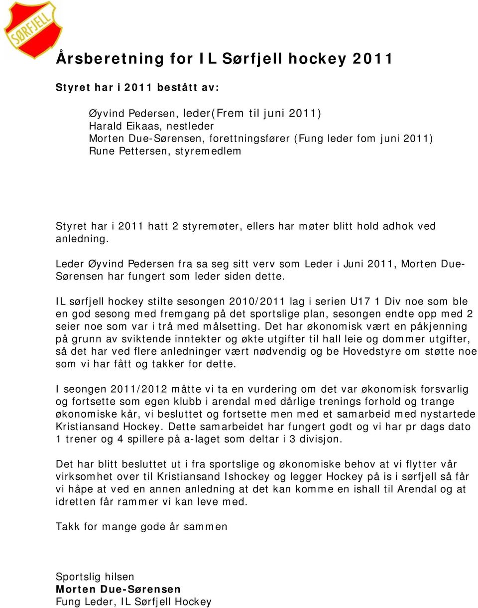 Leder Øyvind Pedersen fra sa seg sitt verv som Leder i Juni 2011, Morten Due- Sørensen har fungert som leder siden dette.