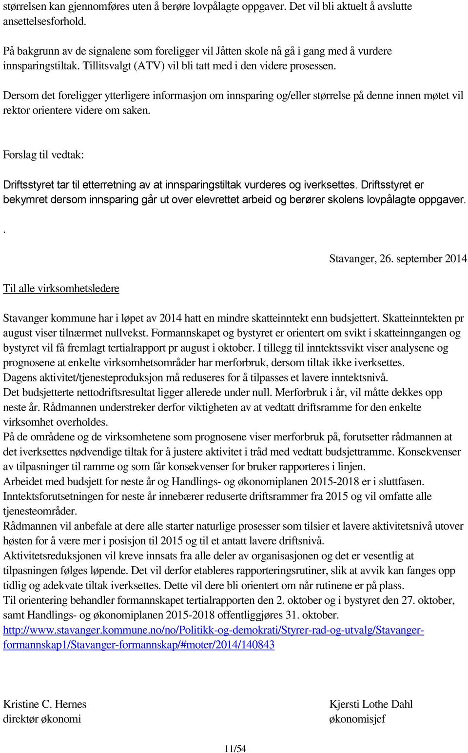 Dersom det foreligger ytterligere informasjon om innsparing og/eller størrelse på denne innen møtet vil rektor orientere videre om saken.