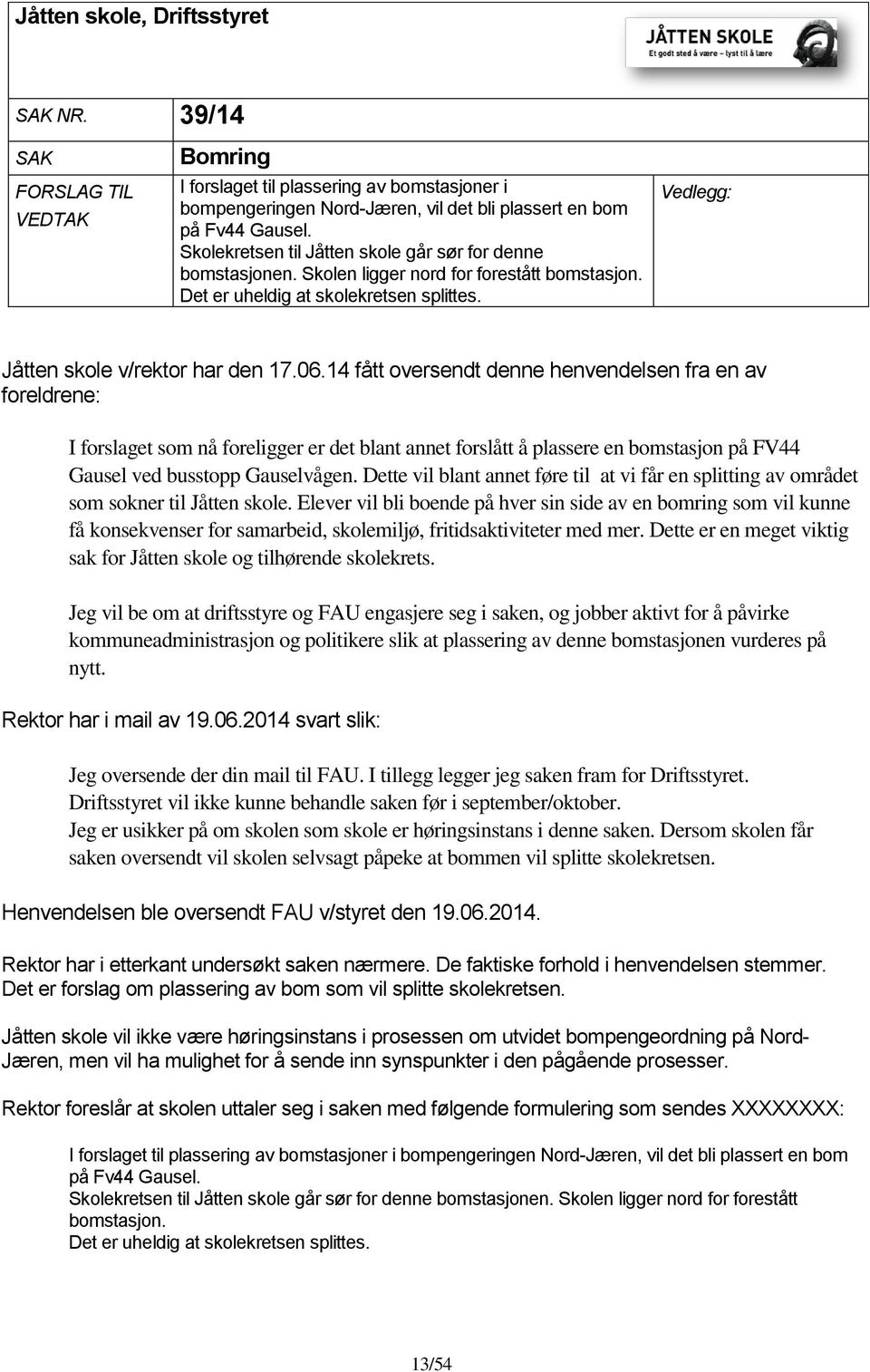 14 fått oversendt denne henvendelsen fra en av foreldrene: I forslaget som nå foreligger er det blant annet forslått å plassere en bomstasjon på FV44 Gausel ved busstopp Gauselvågen.