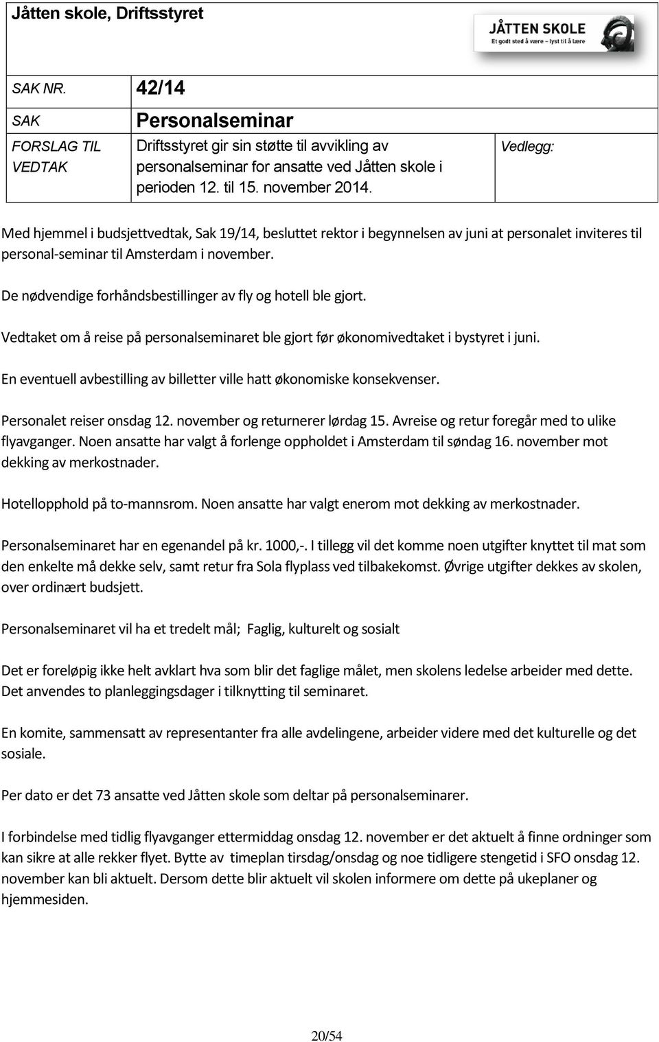 De nødvendige forhåndsbestillinger av fly og hotell ble gjort. Vedtaket om å reise på personalseminaret ble gjort før økonomivedtaket i bystyret i juni.