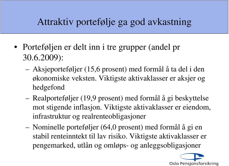 Viktigste aktivaklasser er aksjer og hedgefond Realporteføljer (19,9 prosent) med formål å gi beskyttelse mot stigende inflasjon.