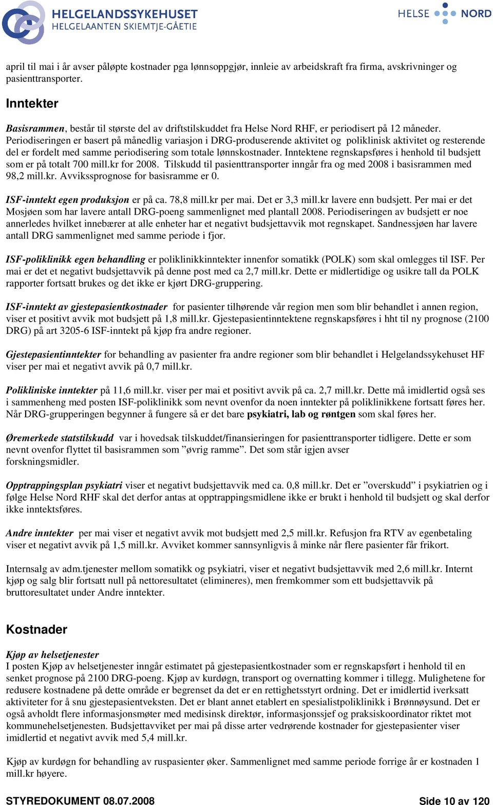 Periodiseringen er basert på månedlig variasjon i DRG-produserende aktivitet og poliklinisk aktivitet og resterende del er fordelt med samme periodisering som totale lønnskostnader.