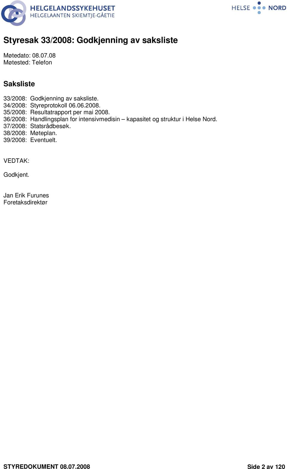 36/2008: Handlingsplan for intensivmedisin kapasitet og struktur i Helse Nord. 37/2008: Statsrådbesøk.