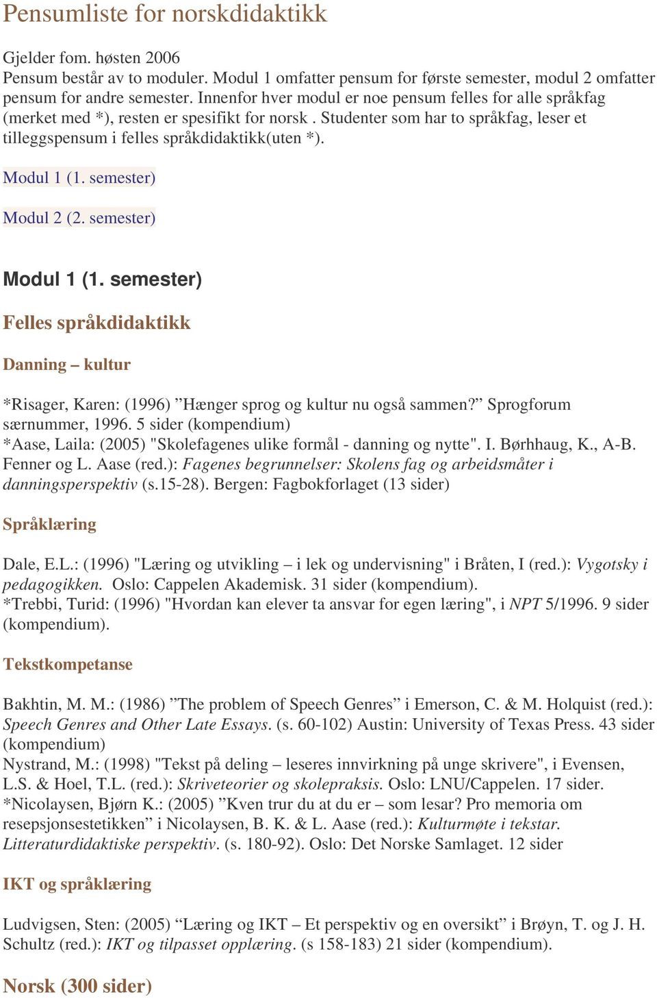 Modul 1 (1. semester) Modul 2 (2. semester) Modul 1 (1. semester) Felles språkdidaktikk Danning kultur *Risager, Karen: (1996) Hænger sprog og kultur nu også sammen? Sprogforum særnummer, 1996.