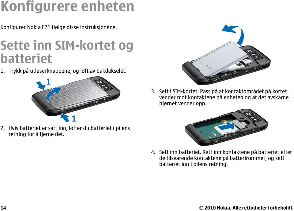 Pass på at kontaktområdet på kortet vender mot kontaktene på enheten og at det avskårne hjørnet vender opp. 2.