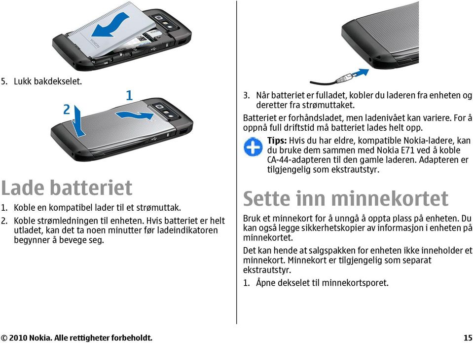 Batteriet er forhåndsladet, men ladenivået kan variere. For å oppnå full driftstid må batteriet lades helt opp.