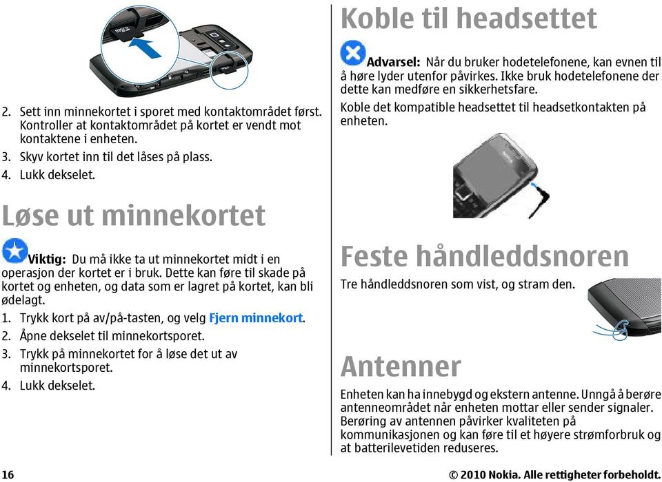 Dette kan føre til skade på kortet og enheten, og data som er lagret på kortet, kan bli ødelagt. 1. Trykk kort på av/på-tasten, og velg Fjern minnekort. 2. Åpne dekselet til minnekortsporet. 3.