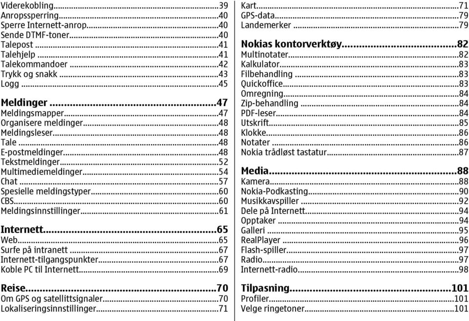 ..61 Internett...65 Web...65 Surfe på intranett...67 Internett-tilgangspunkter...67 Koble PC til Internett...69 Reise...70 Om GPS og satellittsignaler...70 Lokaliseringsinnstillinger...71 Kart.