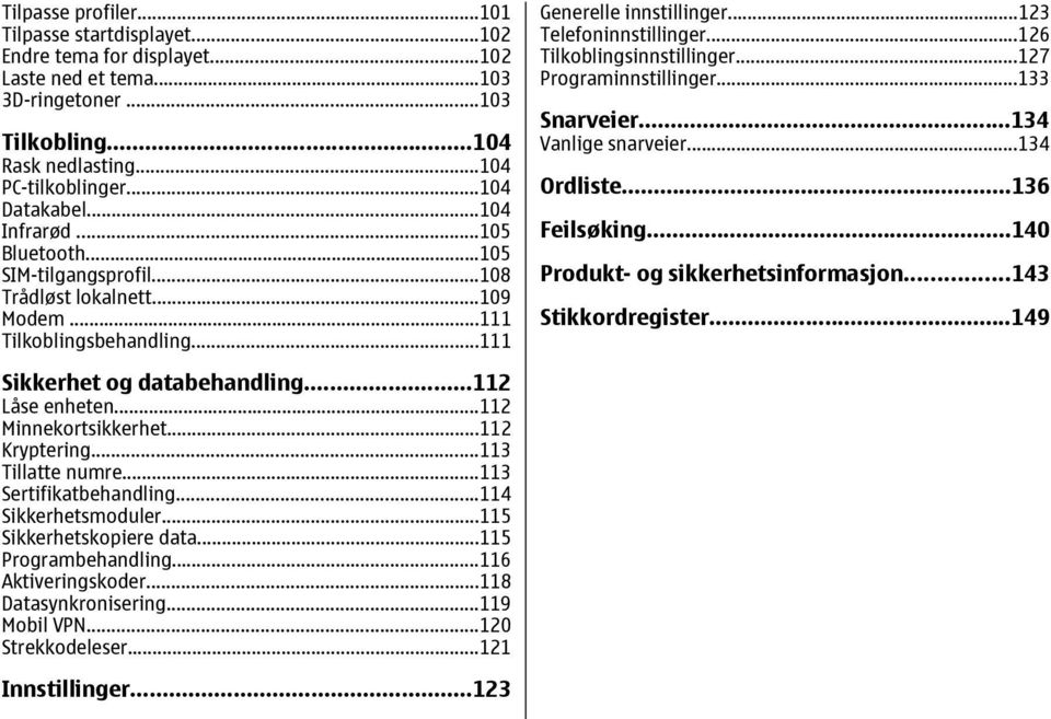 ..126 Tilkoblingsinnstillinger...127 Programinnstillinger...133 Snarveier...134 Vanlige snarveier...134 Ordliste...136 Feilsøking...140 Produkt- og sikkerhetsinformasjon...143 Stikkordregister.