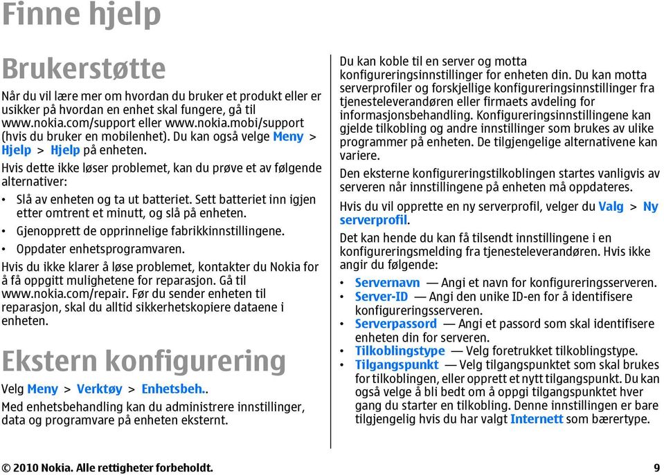 Sett batteriet inn igjen etter omtrent et minutt, og slå på enheten. Gjenopprett de opprinnelige fabrikkinnstillingene. Oppdater enhetsprogramvaren.