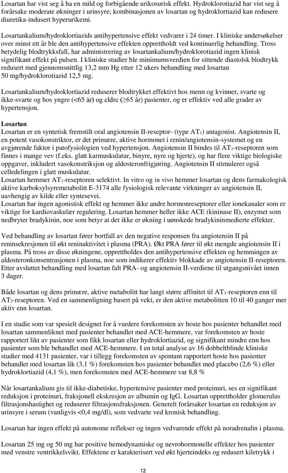 kalium/hydroklortiazids antihypertensive effekt vedvarer i 24 timer. I kliniske undersøkelser over minst ett år ble den antihypertensive effekten opprettholdt ved kontinuerlig behandling.