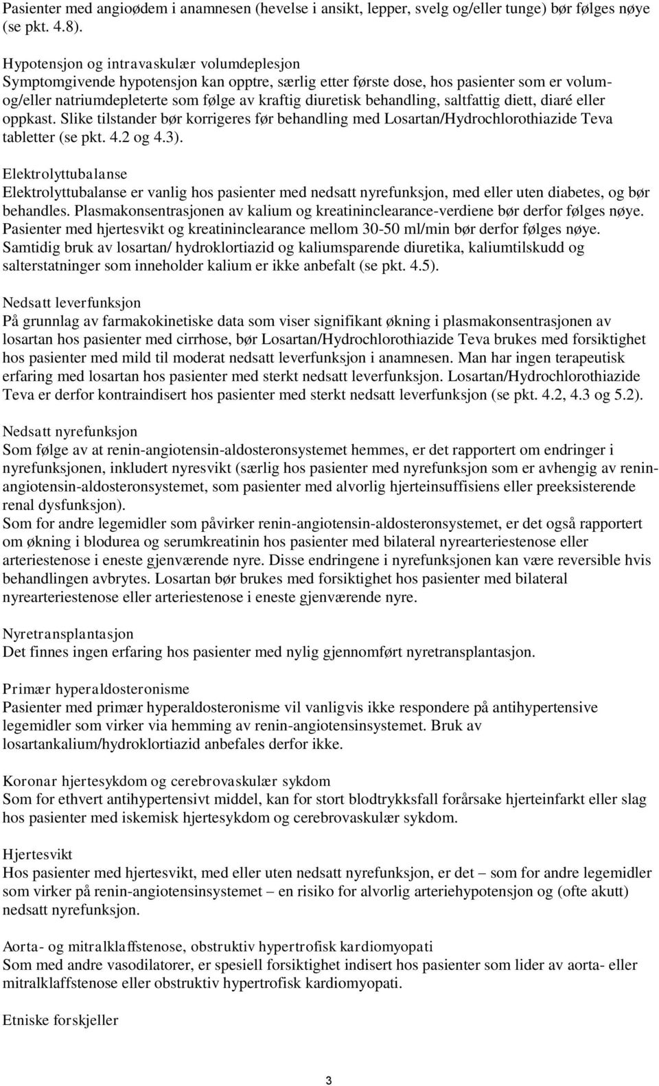 behandling, saltfattig diett, diaré eller oppkast. Slike tilstander bør korrigeres før behandling med /Hydrochlorothiazide Teva tabletter (se pkt. 4.2 og 4.3).