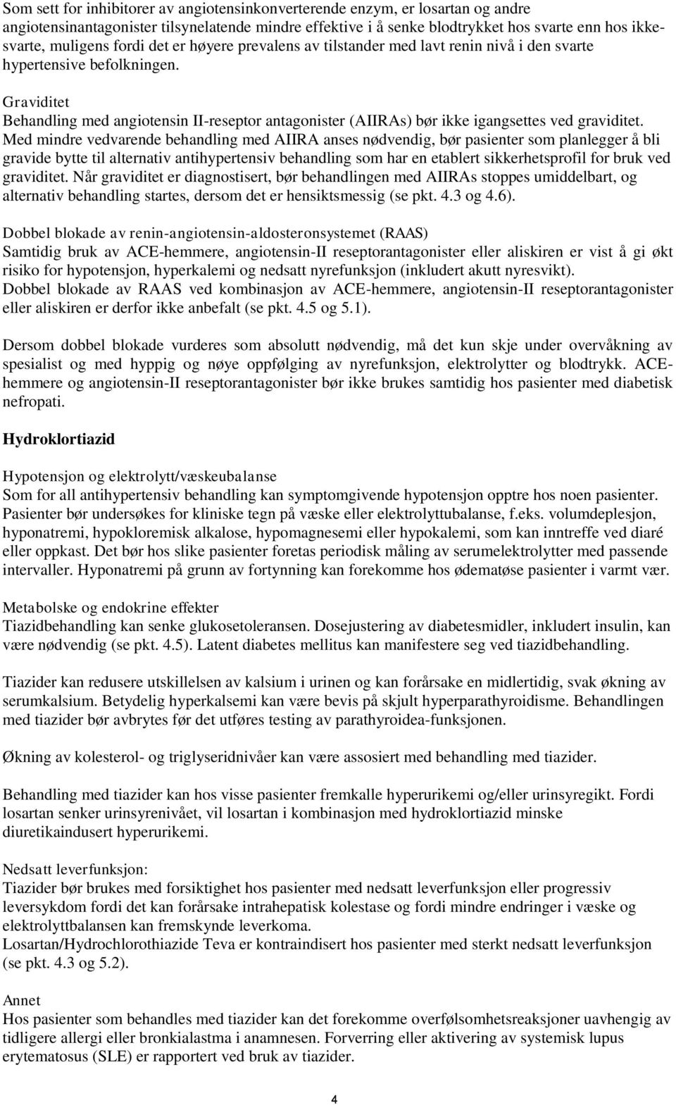 Graviditet Behandling med angiotensin II-reseptor antagonister (AIIRAs) bør ikke igangsettes ved graviditet.