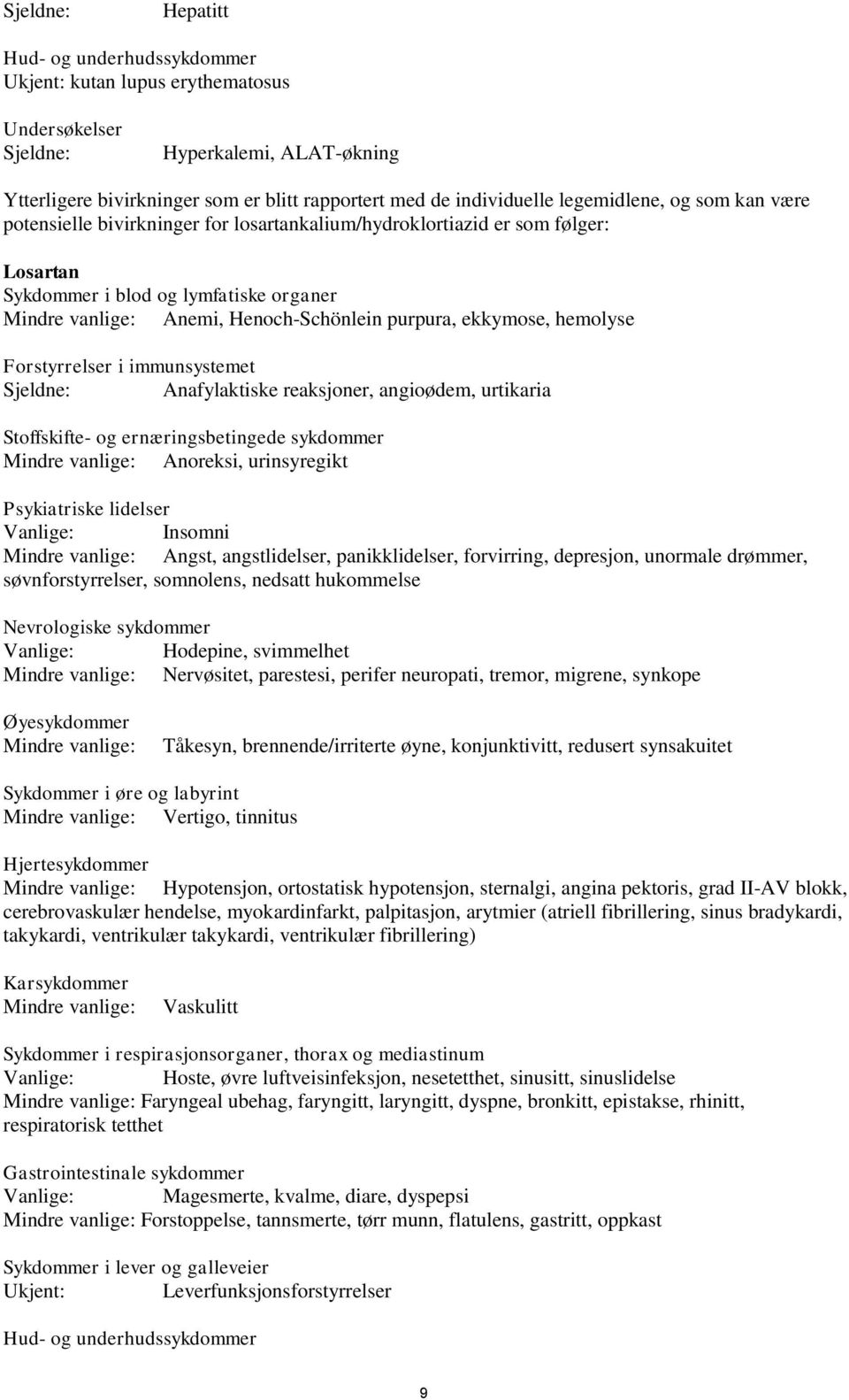 ekkymose, hemolyse Forstyrrelser i immunsystemet Sjeldne: Anafylaktiske reaksjoner, angioødem, urtikaria Stoffskifte- og ernæringsbetingede sykdommer Mindre vanlige: Anoreksi, urinsyregikt